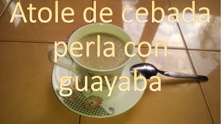 Atole De Cebada Con Guayaba [upl. by Zweig]