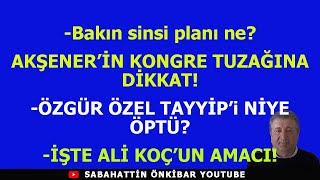 AKŞENERİN KONGRE TUZAĞINA DİKKATÖZGÜR ÖZEL TAYYİPİ BAKIN NİYE ÖPTÜİŞTE ALİ KOÇUN AMACI [upl. by Binnings]