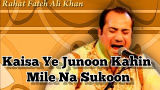 Kaisa Ye Junoon Kahin Mile Na SukoonSinger Rahat Fateh Ali Khan [upl. by Analak]