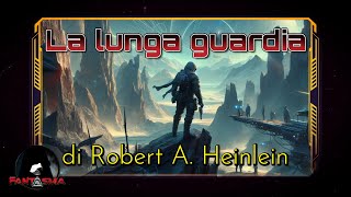 quotLa Lunga Guardiaquot di Robert A Heinlein  La Storia Futura  Audiolibro [upl. by Ellis]