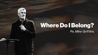 Where Do I Belong  Mike Griffiths  13 October 2024 [upl. by Darej]