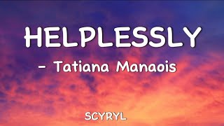 Tatiana Manaois  Helplessly Lyrics [upl. by Olsson]