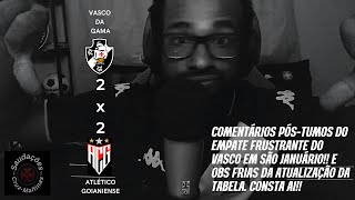 PÓS JOGO DO FIASCO DA DISGRAMA OS COMENTÁRIOS PÓS  TUMOS DE VASCO 2 X 2 ATLÉTICO GO [upl. by Nail]