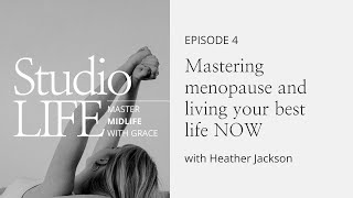 StudioLIFE Episode 4 Mastering menopause and living your best life NOW with Heather Jackson [upl. by Innavoig]