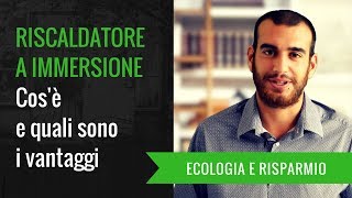 RISCALDATORE A IMMERSIONE Cosè e quali sono i vantaggi [upl. by Maurits]