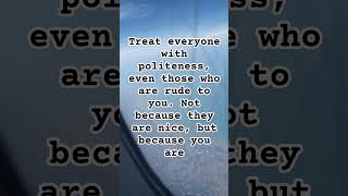 Treat everyone with politeness even those who are rude to you Not because they are nice travel [upl. by Enirolf]