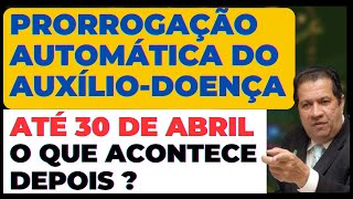 PRORROGAÇÃO AUTOMÁTICA AUXÍLIO  DOENÇA ATE 30 DE ABRIL O QUE ACONTECE DEPOIS [upl. by Cacilie]