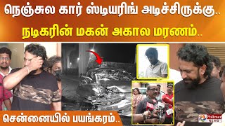 நெஞ்சுல கார் ஸ்டியரிங் அடிச்சிருக்கு நடிகரின் மகன் அகால மரணம் சென்னையில் பயங்கரம் வேதனை குரல் [upl. by Atiuqin]