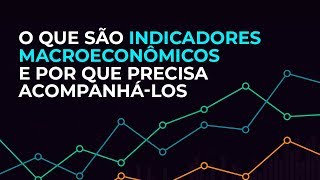 O que são indicadores macroeconômicos e por que precisa acompanhálos [upl. by Ybanrab583]