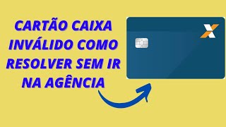 CARTÃO CAIXA INVÁLIDO COMO RESOLVER SEM IR NA AGÊNCIA [upl. by Reivaz]