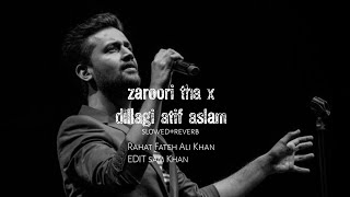 zaroori tha x dillagi atif aslam  slowed reverb [upl. by Anhaj]