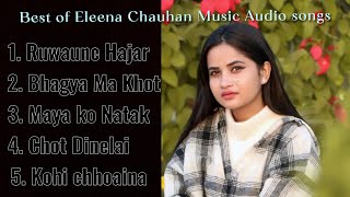 Eleena Chauhan Music Audio Songs Collection  Nepali Heart Touching Song’s [upl. by Philipp876]