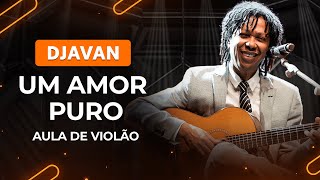 UM AMOR PURO  Djavan  Como tocar no violão [upl. by Fitalludba210]