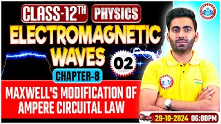 Class 12 Physics Chapter 8 Electromagnetic Waves  Maxwells Modification of Ampere Circuital Law [upl. by Aicenek]