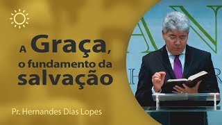 A Graça o fundamento da Salvação  Pr Hernandes Dias Lopes [upl. by Boleslaw729]