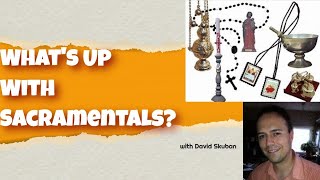 Whats Up With Sacramentals With David Skuban [upl. by Maury]