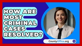 How Are Most Criminal Cases Resolved  CountyOfficeorg [upl. by Ingunna]