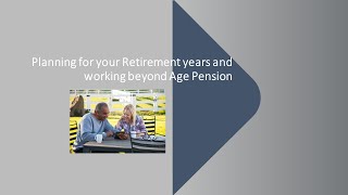 Planning for your Retirement years and Working beyond Age Pension age [upl. by Livingston80]