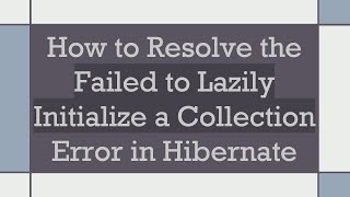 How to Resolve the Failed to Lazily Initialize a Collection Error in Hibernate [upl. by Aihsenat]