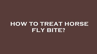 How to treat horse fly bite [upl. by Yenor]