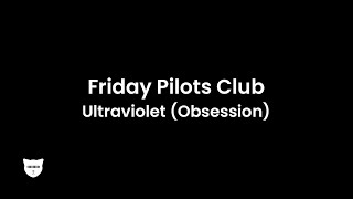 Friday Pilots Club  Ultraviolet Obsession Lyrics [upl. by Della16]