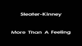 SleaterKinney  More Than A Feeling [upl. by Diandra]