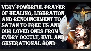 VERY POWERFUL PRAYER OF HEALING LIBERATION AND RENOUNCEMENT TO SATAN TO FREE US AND OUR LOVED ONES [upl. by Theis725]