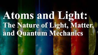 Atoms and Light The Nature of Light Matter and Quantum Mechanics [upl. by Brahear]