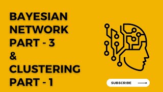 Bayesian Network Part 3 and Clustering Part 1  AI Lecture [upl. by Shirk]