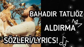 BAHADIR TATLIÖZALDIRMA SÖZLERİLYRICS [upl. by Suoivatram]