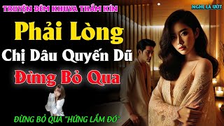 TRUYỆN THẦM KÍN HAY CỰC ĐÃ  PHẢI LÒNG CHỊ DÂU QUYẾN RŨ l NGHE LÀ HỨNG [upl. by Aidahs]