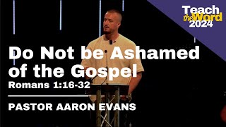 quotDo Not be Ashamed of the Gospelquot  Pastor Aaron Evans  Teach the Word 2024 [upl. by Gnilyam]