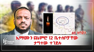 ኢማሙን ጨምሮ 12 ቤተሰቦቻቸው ታግተው ተገደሉ ልዩ ዘገባ Harun Media [upl. by Ateiram]