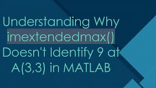 Understanding Why imextendedmax Doesnt Identify 9 at A33 in MATLAB [upl. by Callas931]