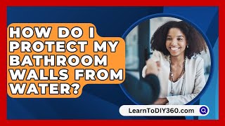 How Do I Protect My Bathroom Walls From Water  LearnToDIY360com [upl. by Leuamme]