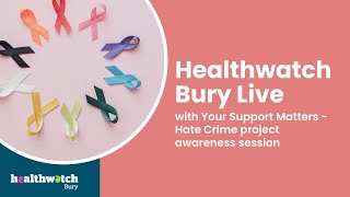 Healthwatch Bury Live with Your Support Matters  Hate Crime project awareness session [upl. by Ettenan761]