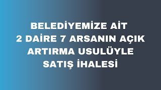 Belediyemize Ait 2 Daire 7 Arsanın Açık Artırma Usulüyle Satış İhalesi [upl. by Warrenne]