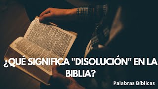 ¿Qué significa quotDisoluciónquot en la Biblia [upl. by Puri]