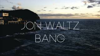 Jon Waltz  Bang [upl. by Etiuqram]