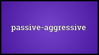 Passiveaggressive Meaning [upl. by Richella610]