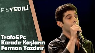 Pis Yedili  TrafoampPc  Karadır Kaşların Ferman Yazdırır [upl. by Ariahay]