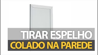 COMO TIRAR ESPELHO COLADO NA PAREDE SEM QUEBRAR [upl. by Rothberg]