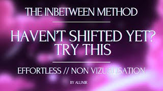 THE INBETWEEN METHOD  ✨FOOLPROOF EASY SHIFTING✨  non vizualisation [upl. by Alyson]