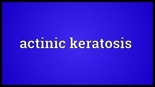 Actinic keratosis Meaning [upl. by Netty]