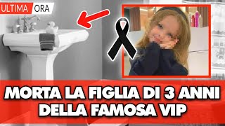 É morta la figlia del famoso Vip aveva solo 3 anni in bagno é successo che [upl. by Cyprian]