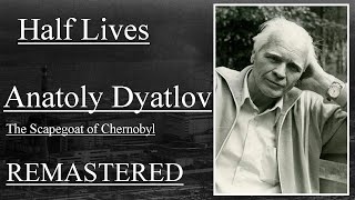 Half Lives Anatoly Dyatlov The Scapegoat of Chernobyl [upl. by Casey]