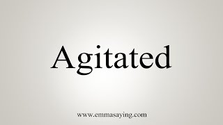 How To Say Agitated [upl. by Elhsa]