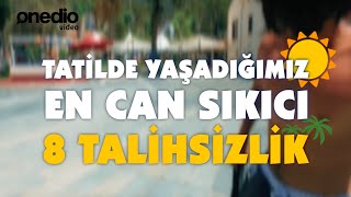 Tatilde Yaşadığımız En Can Sıkıcı 8 Talihsizlik [upl. by Annovoj495]