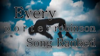 Every Porter Robinson Song Ranked [upl. by Atirma]