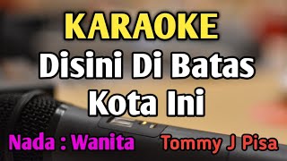 DISINI DI BATAS KOTA INI  KARAOKE  NADA WANITA CEWEK  Tommy J Pisa  Audio HQ  Live Keyboard [upl. by Arron]